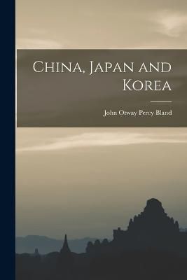 China, Japan and Korea By Otway Percy Bland 9781016100434 (Paperback)