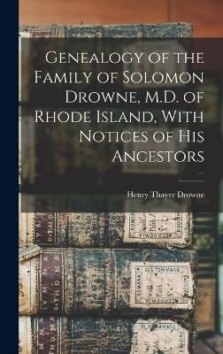 Genealogy of the Family of Solomon Drowne, M.D. Of Rhode Island, With Notices of His Ancestors