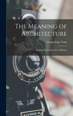 Meaning of Architecture; an Essay in Constructive Criticism By Pond