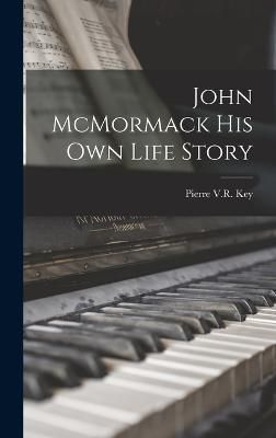 John McMormack His Own Life Story By Key 9781016106221 (Hardback)