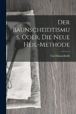 Der Baunscheidtismus, Oder, Die Neue Heil-Methode By Baunscheidt