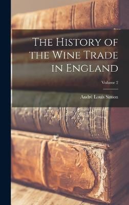 History of the Wine Trade in England; Volume 2 By Simon 9781016113854