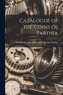 Catalogue of the Coins of Parthia 9781016117562 (Paperback)