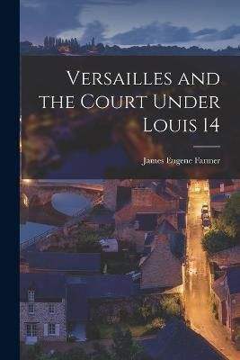 Versailles and the Court Under Louis 14 By Farmer 9781016129831