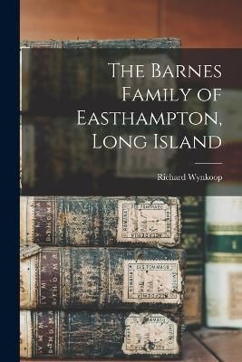Barnes Family of Easthampton, Long Island By Wynkoop 9781016131384