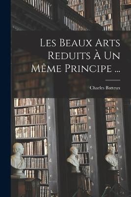 Les Beaux Arts Reduits À Un Même Principe ... By Batteux (Paperback)