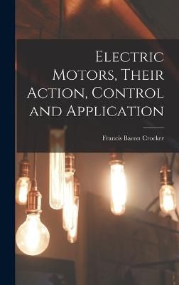 Electric Motors, Their Action, Control and Application By Crocker