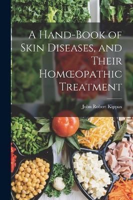 Hand-book of Skin Diseases, and Their Homoeopathic Treatment By Kippax