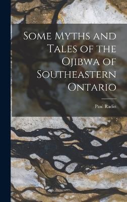 Some Myths and Tales of the Ojibwa of Southeastern Ontario By Radin