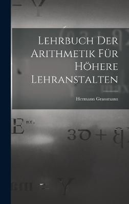 Lehrbuch Der Arithmetik Für Höhere Lehranstalten By Grassmann