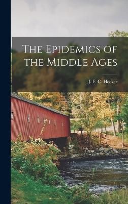 The Epidemics of the Middle Ages By J F C Hecker 9781016148207