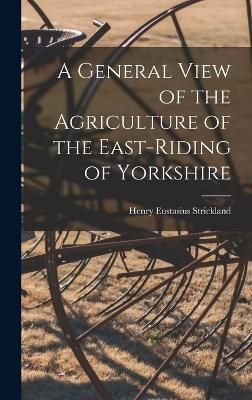 General View of the Agriculture of the East-Riding of Yorkshire