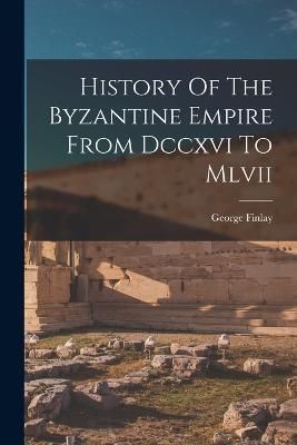 History Of The Byzantine Empire From Dccxvi To Mlvii By Finlay
