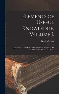 Elements of Useful Knowledge. Volume I. By Webster 9781016158053