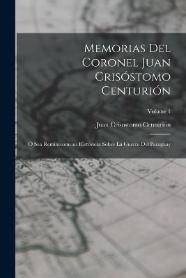 Memorias Del Coronel Juan Crisóstomo Centurión By Centurion