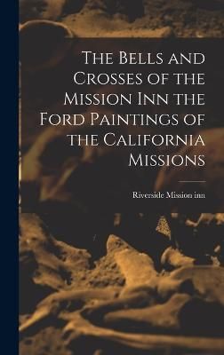 Bells and Crosses of the Mission inn the Ford Paintings of the California Missions