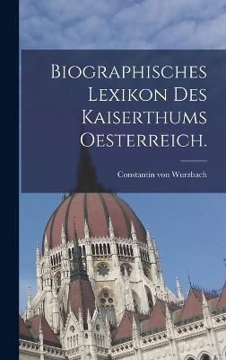 Biographisches Lexikon des Kaiserthums Oesterreich. By Wurzbach