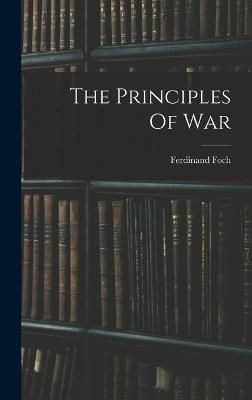 The Principles Of War By Ferdinand Foch 9781016183147 (Hardback)