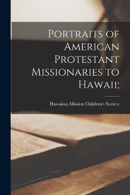 Portraits of American Protestant Missionaries to Hawaii; 9781016185943