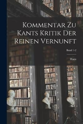 Kommentar zu Kants Kritik der reinen Vernunft; Band 1-2 By Vaihinger