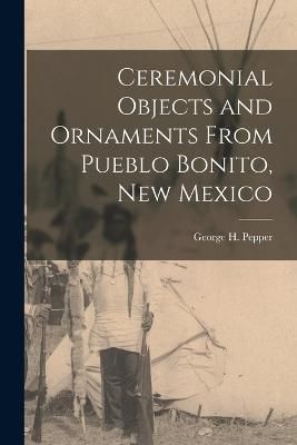 Ceremonial Objects and Ornaments From Pueblo Bonito, New Mexico