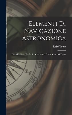 Elementi Di Navigazione Astronomica By Tonta 9781016209403 (Hardback)