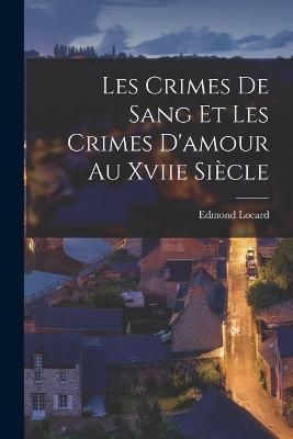 Les Crimes De Sang Et Les Crimes D'amour Au Xviie Siècle By Locard