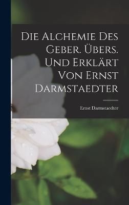 Alchemie des Geber. Übers. und erklärt von Ernst Darmstaedter