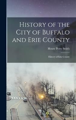 History of the City of Buffalo and Erie County By Smith 9781016222068