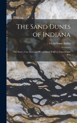 Sand Dunes of Indiana; the Story of an American Wonderland Told by Camera and Pen