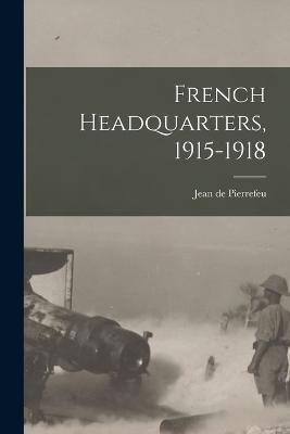 French Headquarters, 1915-1918 By Pierrefeu 9781016231817 (Paperback)