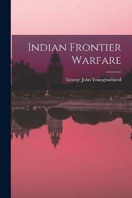 Indian Frontier Warfare By Younghusband 9781016249126 (Paperback)