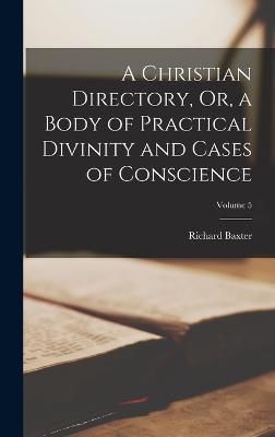 Christian Directory, Or, a Body of Practical Divinity and Cases of Conscience; Volume 5