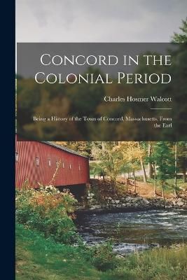 Concord in the Colonial Period By Walcott 9781016255363 (Paperback)