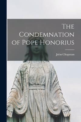 Condemnation of Pope Honorius By John 9781016255370 (Paperback)