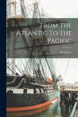 From The Atlantic To The Pacific By Lee 9781016257138 (Paperback)