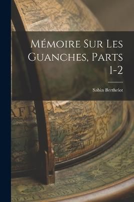Mémoire Sur Les Guanches, Parts 1-2 By Berthelot 9781016260732
