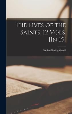 Lives of the Saints. 12 Vols. [In 15] By Gould 9781016264419