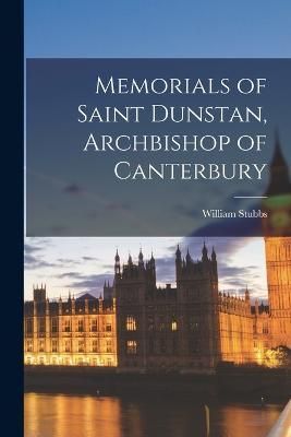 Memorials of Saint Dunstan, Archbishop of Canterbury By Stubbs
