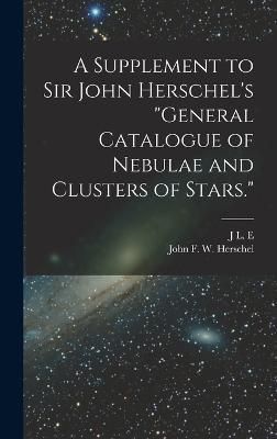 Supplement to Sir John Herschel's "General Catalogue of Nebulae and Clusters of Stars."