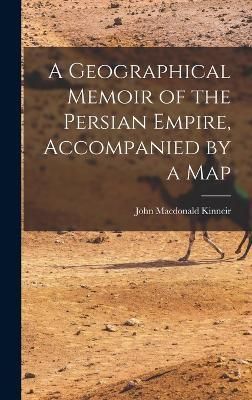 Geographical Memoir of the Persian Empire, Accompanied by a Map