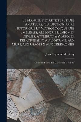 Le manuel des artistes et des amateurs, ou, Dictionnaire historique et mythologique des emblêmes, allégories, énigmes, devises, attributs & ...