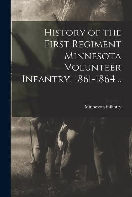 History of the First Regiment Minnesota Volunteer Infantry, 1861-1864 ..