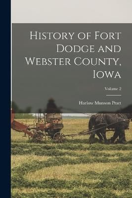 History of Fort Dodge and Webster County, Iowa; Volume 2 By Pratt