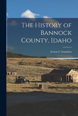 History of Bannock County, Idaho By Saunders 9781016285544 (Paperback)
