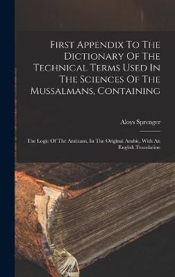First Appendix To The Dictionary Of The Technical Terms Used In The Sciences Of The Mussalmans, Containing