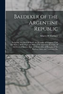 Baedeker of the Argentine Republic By Martínez 9781016289603