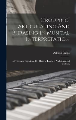 Grouping, Articulating And Phrasing In Musical Interpretation