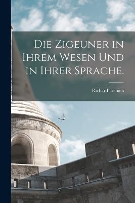 Zigeuner in ihrem Wesen und in ihrer Sprache. By Liebich 9781016301213