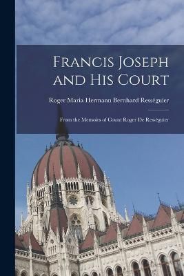 Francis Joseph and His Court By Rességuier 9781016318938 (Paperback)